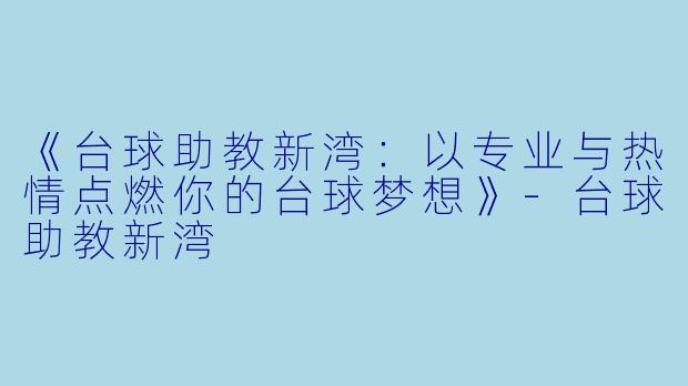 《台球助教新湾:以专业与热情点燃你的台球梦想》-台球助教新湾