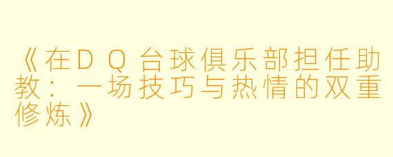 《在DQ台球俱乐部担任助教:一场技巧与热情的双重修炼》