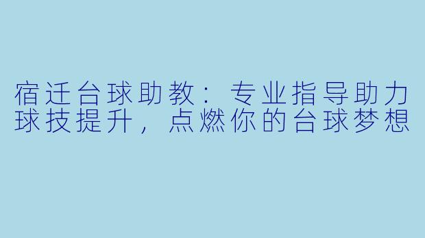 宿迁台球助教:专业指导助力球技提升,点燃你的台球梦想