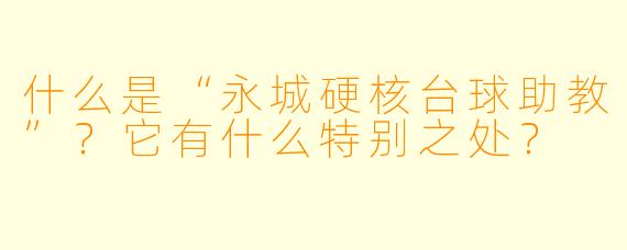 什么是“永城硬核台球助教”?它有什么特别之处?