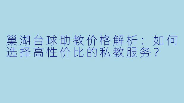 巢湖台球助教价格解析:如何选择高性价比的私教服务?