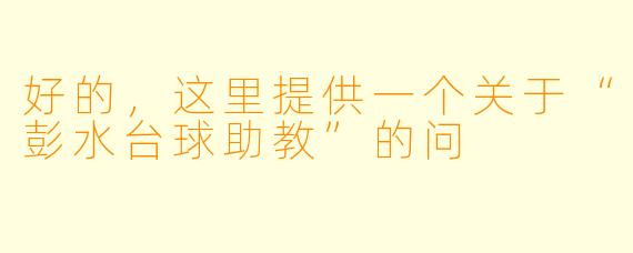 好的，这里提供一个关于“彭水台球助教”的问