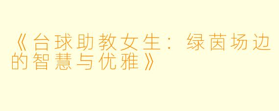 《台球助教女生:绿茵场边的智慧与优雅》