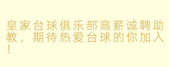 皇家台球俱乐部高薪诚聘助教,期待热爱台球的你加入!