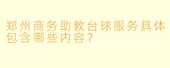 郑州商务助教台球服务具体包含哪些内容？