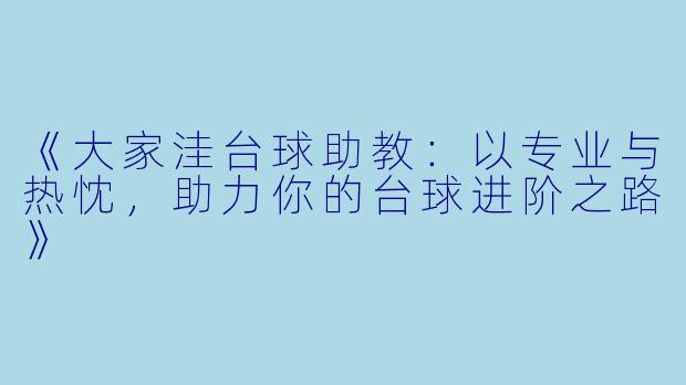 《大家洼台球助教:以专业与热忱,助力你的台球进阶之路》