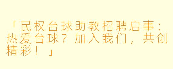 「民权台球助教招聘启事:热爱台球?加入我们,共创精彩!」