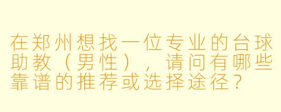 在郑州想找一位专业的台球助教(男性),请问有哪些靠谱的推荐或选择途径?