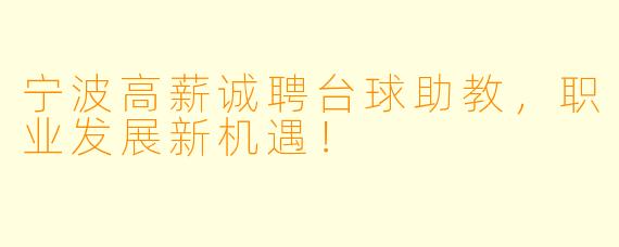 宁波高薪诚聘台球助教，职业发展新机遇！