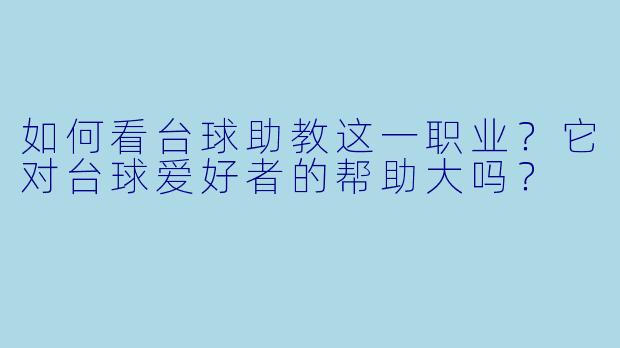 如何看台球助教这一职业？它对台球爱好者的帮助大吗？