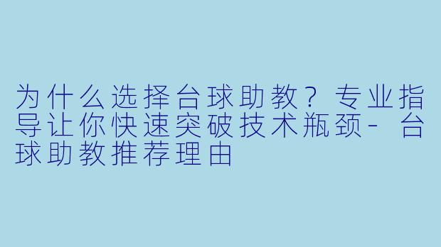 为什么选择台球助教？专业指导让你快速突破技术瓶颈-台球助教推荐理由