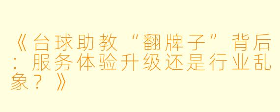 《台球助教“翻牌子”背后：服务体验升级还是行业乱象？》