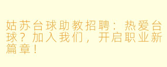 姑苏台球助教招聘:热爱台球?加入我们,开启职业新篇章!