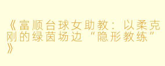 《富顺台球女助教:以柔克刚的绿茵场边“隐形教练”》