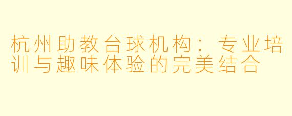 杭州助教台球机构:专业培训与趣味体验的完美结合