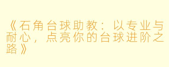 《石角台球助教:以专业与耐心,点亮你的台球进阶之路》