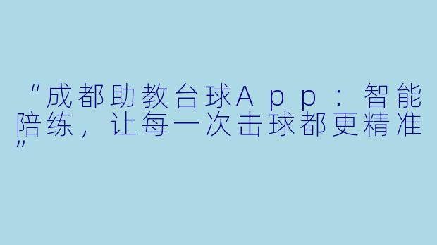 “成都助教台球App：智能陪练，让每一次击球都更精准”