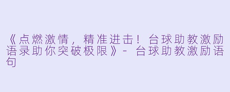 《点燃激情,精准进击!台球助教激励语录助你突破极限》-台球助教激励语句