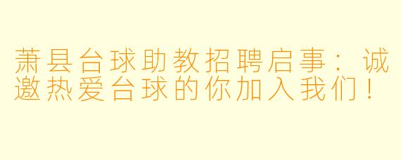 萧县台球助教招聘启事:诚邀热爱台球的你加入我们!