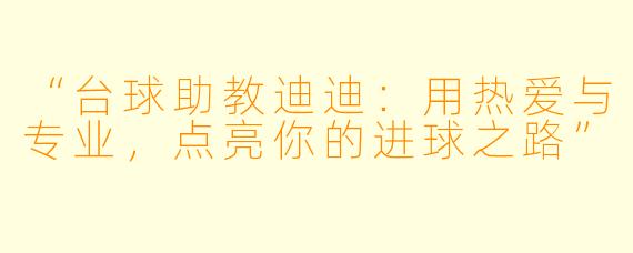 “台球助教迪迪:用热爱与专业,点亮你的进球之路”