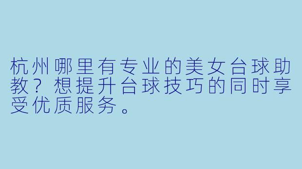 杭州哪里有专业的美女台球助教?想提升台球技巧的同时享受优质服务。