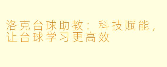 洛克台球助教:科技赋能,让台球学习更高效