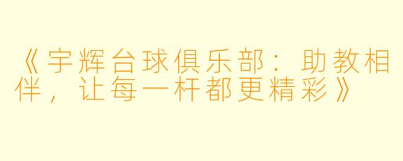 《宇辉台球俱乐部：助教相伴，让每一杆都更精彩》