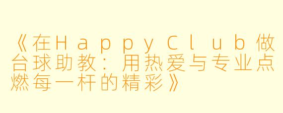 《在HappyClub做台球助教:用热爱与专业点燃每一杆的精彩》