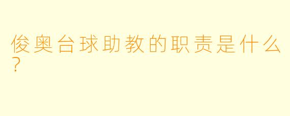 俊奥台球助教的职责是什么？