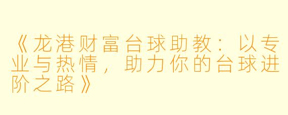 《龙港财富台球助教:以专业与热情,助力你的台球进阶之路》