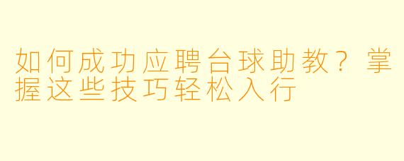 如何成功应聘台球助教?掌握这些技巧轻松入行