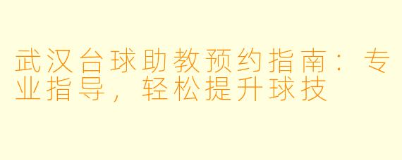 武汉台球助教预约指南:专业指导,轻松提升球技