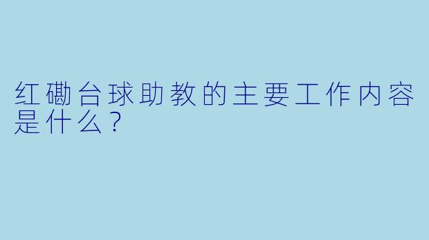 红磡台球助教的主要工作内容是什么？