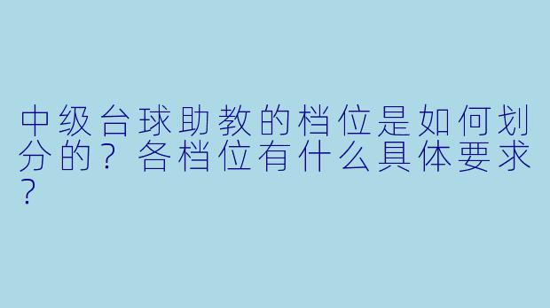 中级台球助教的档位是如何划分的？各档位有什么具体要求？