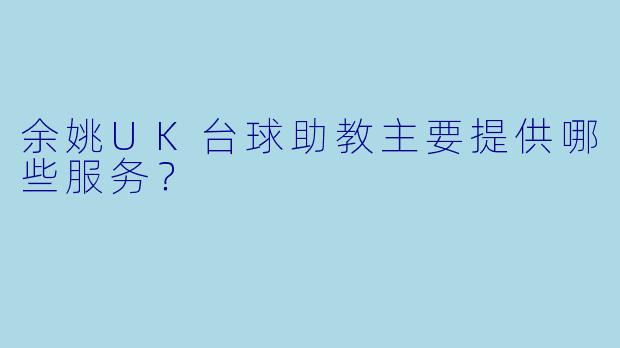 余姚UK台球助教主要提供哪些服务？