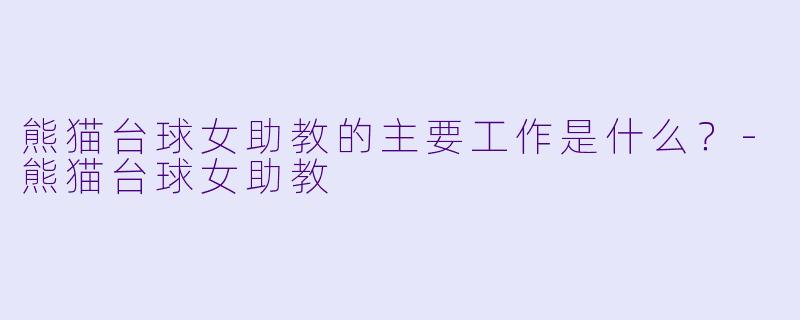 熊猫台球女助教的主要工作是什么？