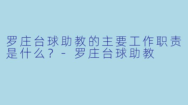罗庄台球助教的主要工作职责是什么？-罗庄台球助教