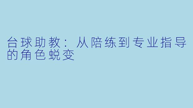 台球助教：从陪练到专业指导的角色蜕变
