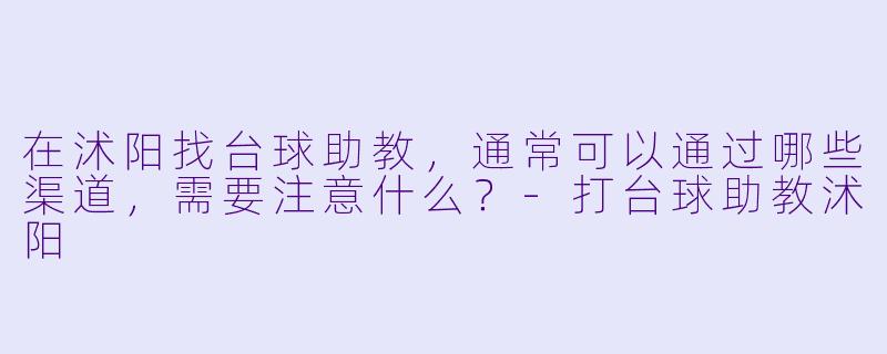 在沭阳找台球助教，通常可以通过哪些渠道，需要注意什么？