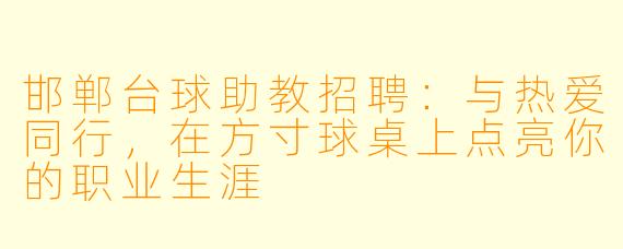 邯郸台球助教招聘:与热爱同行,在方寸球桌上点亮你的职业生涯