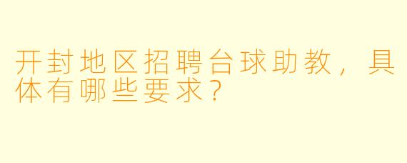 开封地区招聘台球助教，具体有哪些要求？
