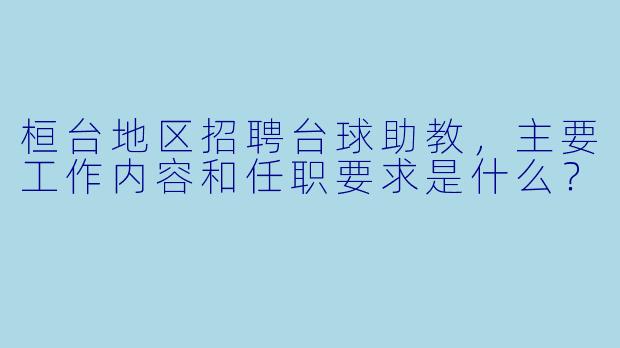 桓台地区招聘台球助教，主要工作内容和任职要求是什么？