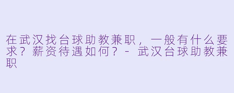 在武汉找台球助教兼职，一般有什么要求？薪资待遇如何？