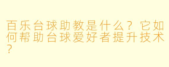 百乐台球助教是什么？它如何帮助台球爱好者提升技术？