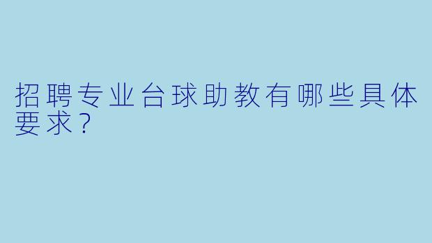 招聘专业台球助教有哪些具体要求？