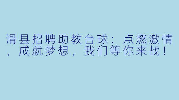滑县招聘助教台球：点燃激情，成就梦想，我们等你来战！