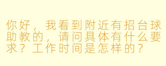 你好，我看到附近有招台球助教的，请问具体有什么要求？工作时间是怎样的？