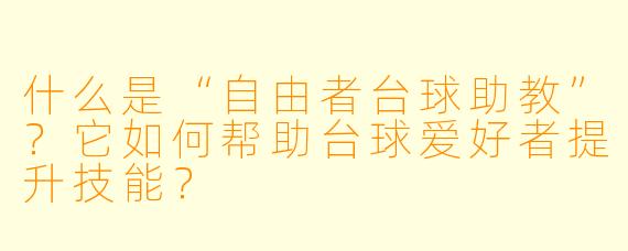什么是“自由者台球助教”？它如何帮助台球爱好者提升技能？