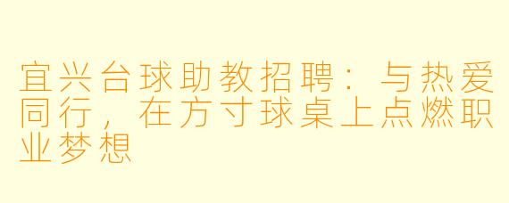 宜兴台球助教招聘：与热爱同行，在方寸球桌上点燃职业梦想