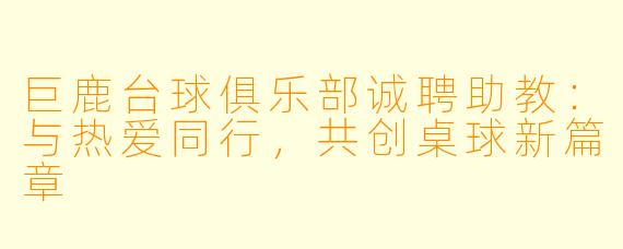 巨鹿台球俱乐部诚聘助教：与热爱同行，共创桌球新篇章